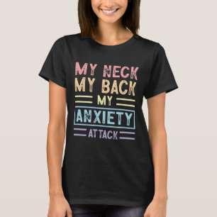 My Neck My Ck My Anxiety Attack Psychology Mental T-Shirt