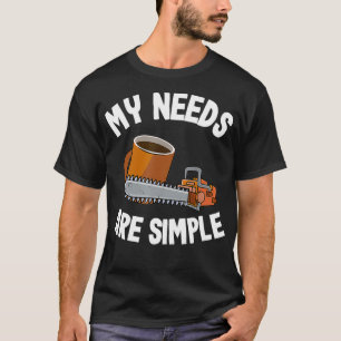 My Needs Are Simple Coffee  Chainsaws Tree Climber T-Shirt