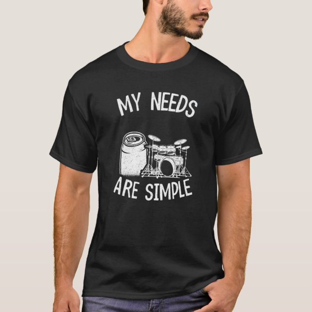 My Needs Are Simple Drums Beer Percussionist Dad D T-Shirt (Front)