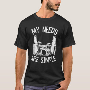 My Needs Are Simple Drums Beer Percussionist Dad D T-Shirt