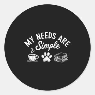 My Needs Are Simple Funny Cat Dog Reading Book Cof Classic Round Sticker