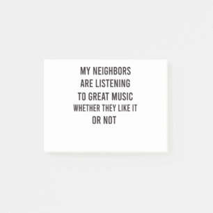 My Neighbors Are Listening To Great Music Whether Post-it Notes