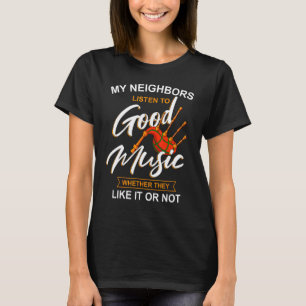 My Neighbours Listen To Music Scottish Bagpipe Pl T-Shirt
