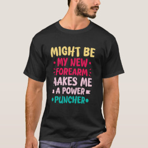 MY NEW FOREARM MAKES ME A POWER PUNCHER T-Shirt