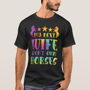 My Next Wife Won't Own Horses Tie Dye 1 T-Shirt
