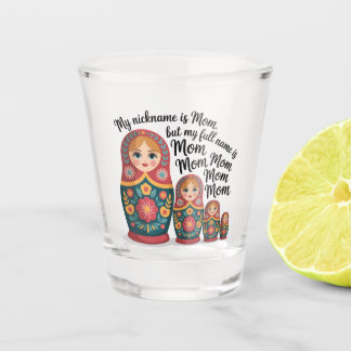 My Nickname Is Mom, But My Full Name Is Mom Mom Shot Glass