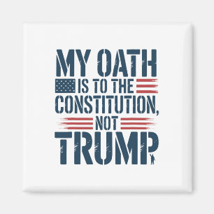 My Oath Is To The Constitution, Not Trump Magnet