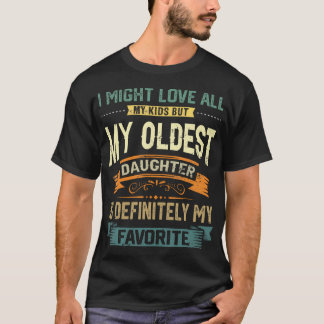 My Oldest Daughter Is My Favorite Child Funny Fath T-Shirt