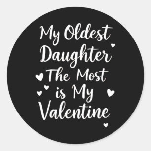 My Oldest Daughter The Most Is My Valentine For Me Classic Round Sticker