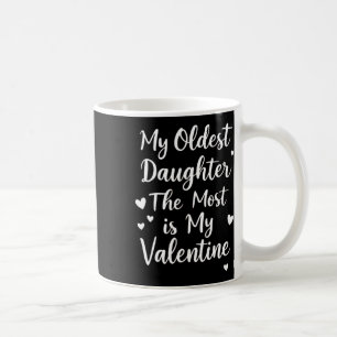 My Oldest Daughter The Most Is My Valentine For Me Coffee Mug