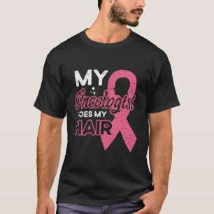 My Oncologist Does My Hair Breast Cancer T-Shirt