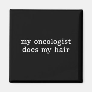 My Oncologist Does My Hair Cancer Awareness Cancer Magnet