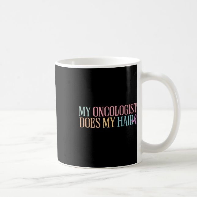 My Oncologist Does My Hair _ Chemotherapy _ Coffee Mug (Right)