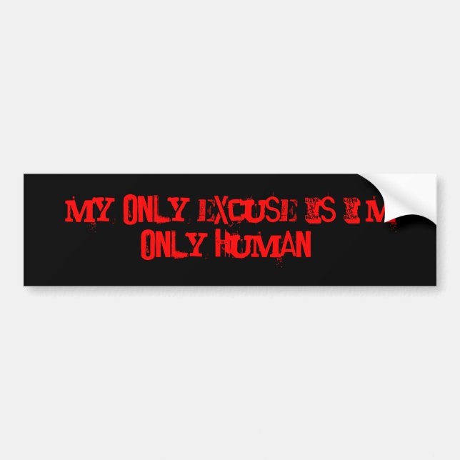 My only excuse is I'm only human. Bumper Sticker (Front)