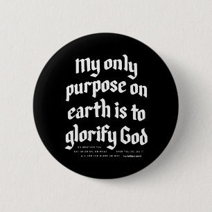 My Only Purpose On Earth Is To Glorify God on back 6 Cm Round Badge