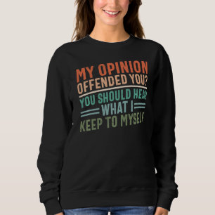 My Opinion Offended You Funny Sarcastic Hilarious Sweatshirt