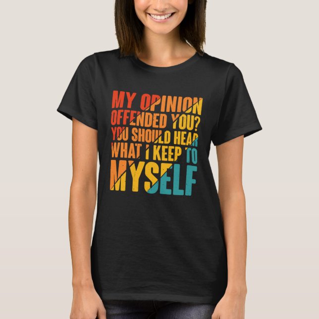 My Opinion Offended You Hear What I Keep To Myself T-Shirt (Front)