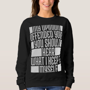 My Opinion Offended You Should Hear What I Keep To Sweatshirt