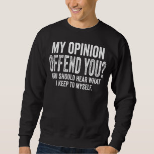 My Opinion Offended You You Should Hear What I Kee Sweatshirt