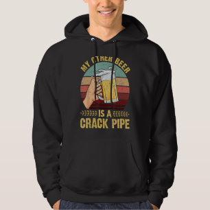 My Other Beer Is A Crack Pipe Funny Gift Idea For Hoodie