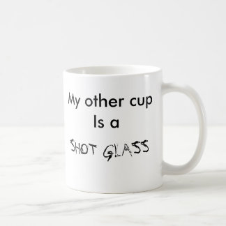 My other cup Is a SHOT GLASS