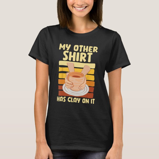My other Motive has clay on it Ceramicist Potter T-Shirt (Front)