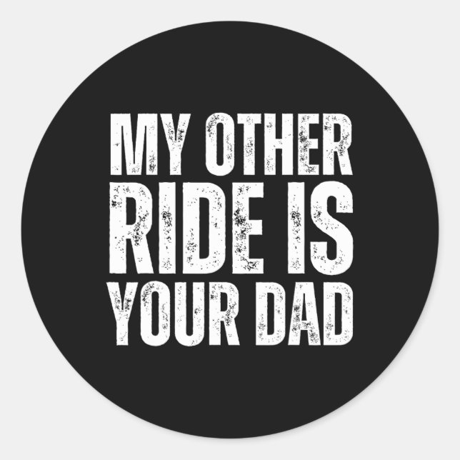 My Other Ride Is Your Dad  Classic Round Sticker (Front)