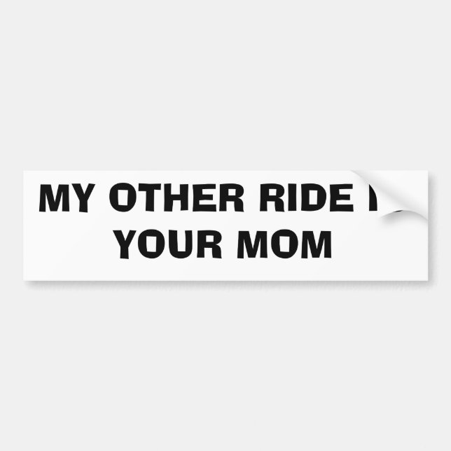 MY OTHER RIDE IS  YOUR MOM BUMPER STICKER (Front)