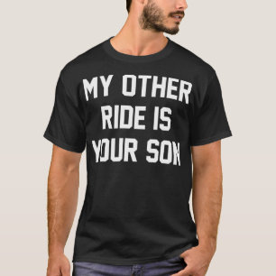 My Other Ride Is Your Son  T-Shirt