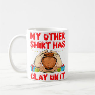 My Other Shirt Has Clay On It - Funny Pottery Chri Coffee Mug