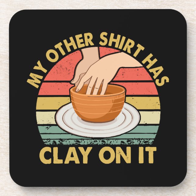 My Other Shirt Has Clay On It - Pottery Ceramicist Coaster (Front)