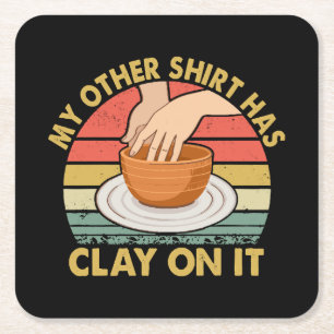 My Other Shirt Has Clay On It - Pottery Ceramicist Square Paper Coaster