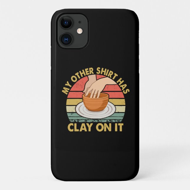 My Other Shirt Has Clay On It - Pottery Potter Cer Case-Mate iPhone Case (Back)