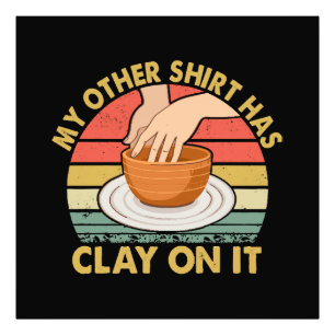 My Other Shirt Has Clay On It - Pottery Potter Cer Photo Print