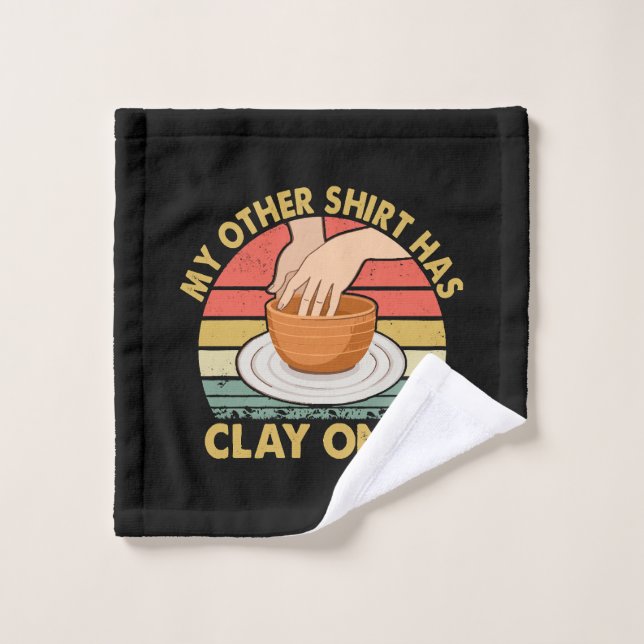 My Other Shirt Has Clay On It - Pottery Potter Cer Wash Cloth (Wash Cloth)