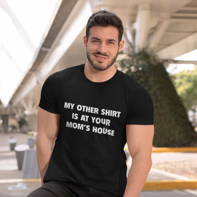 My Other Shirt Is At Your Mum’s House (Creator Uploaded)