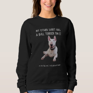 My Other Things Has A Bull Terrier On It Pets Anim Sweatshirt