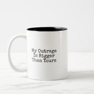 My Outrage Is Bigger Than Yours Coffee Mug