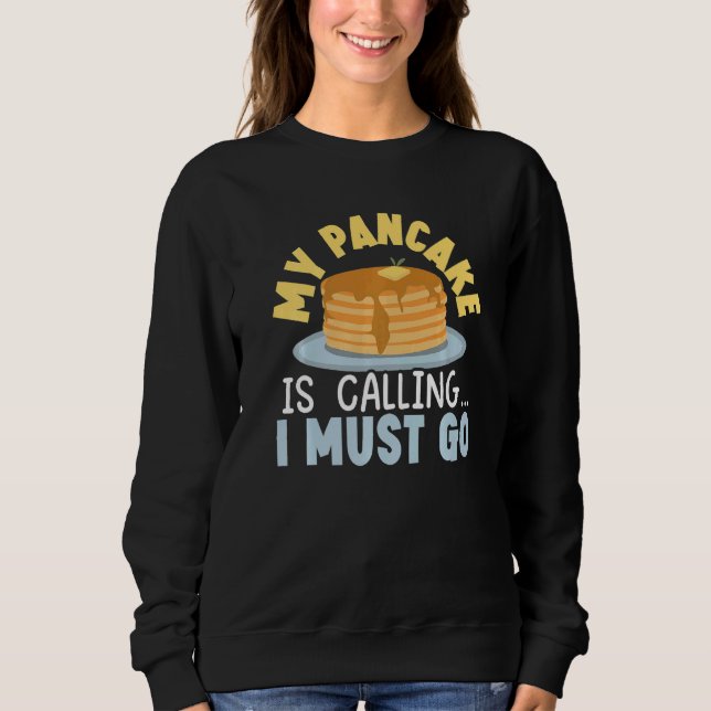 My Pancake Is Calling And I Must Go Food  Pancake  Sweatshirt (Front)