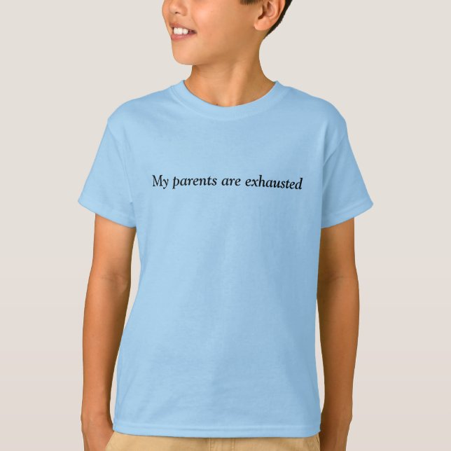 My parents are exhausted T-Shirt (Front)
