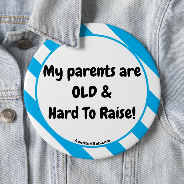 My parents are OLD & Hard To Raise! button (In Situ)