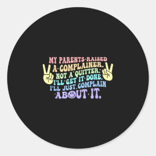 My parents raised a complainer not a quitter classic round sticker