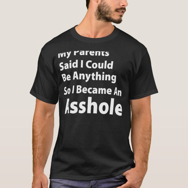 My Parents Said I Could Be Anything   Joke Sarcast T-Shirt (Front)