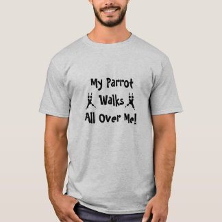 My parrot walks all over me T Shirt