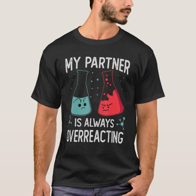 My Partner Is Always Overreacting     Science Joke T-Shirt (Front)