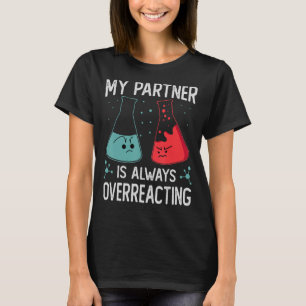 My Partner Is Always Overreacting Science Joke T-Shirt
