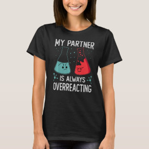 My Partner Is Always Overreacting Science Jokes T-Shirt
