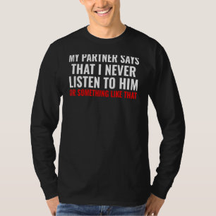 My Partner Says I Never Listen to Him Humourous Pa T-Shirt