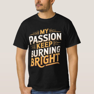 My Passion Keep Burning Bright T-Shirt