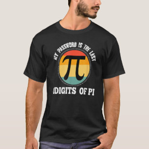 My Password Is The Last 8 Digit Of Pi Math Mathema T-Shirt